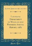 Louisiana Department of Wildlife and Fisheries Annual Report, 1982 (Classic Reprint)