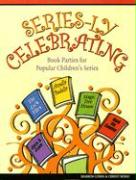 Series-Ly Celebrating: Book Parties for Popular Children's Series