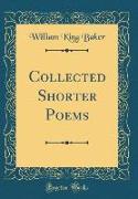 Collected Shorter Poems (Classic Reprint)