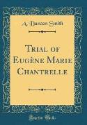 Trial of Eugène Marie Chantrelle (Classic Reprint)