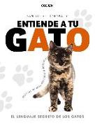 Entiende a tu gato : el lenguaje secreto de los gatos