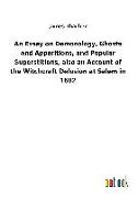 An Essay on Demonology, Ghosts and Apparitions, and Popular Superstitions, also an Account of the Witchcraft Delusion at Salem in 1682