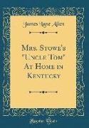 Mrs. Stowe's Uncle Tom at Home in Kentucky (Classic Reprint)