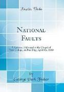 National Faults: A Sermon, Delivered in the Chapel of Yale College, on Fast Day, April 6th, 1860 (Classic Reprint)