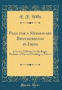 Plea for a Missionary Brotherhood in India: A Letter, Addressed to the Regius Professor of Pastoral Theology in Oxford (Classic Reprint)