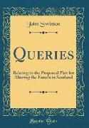 Queries: Relating to the Proposed Plan for Altering the Entails in Scotland (Classic Reprint)