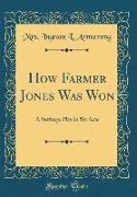 How Farmer Jones Was Won: A Suffrage Play in Six Acts (Classic Reprint)