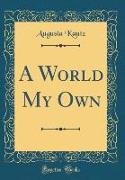 A World My Own (Classic Reprint)