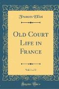 Old Court Life in France, Vol. 1 of 2 (Classic Reprint)