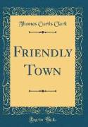 Friendly Town (Classic Reprint)