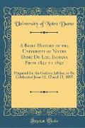 A Brief History of the University of Notre Dame Du Lac, Indiana From 1842 to 1892