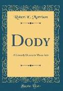 Dody: A Comedy Drama in Three Acts (Classic Reprint)