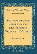 Anthropological Report on the Edo-Speaking Peoples of Nigeria (Classic Reprint)