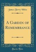 A Garden of Remembrance (Classic Reprint)