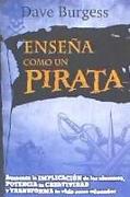 Enseña como un pirata : aumenta la implicación de los alumnos, potencia la creatividad y transforma tu vida como educador