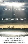 Loving to Fight or Fighting to Love: Winning the Spiritual Battle for Your Marriage