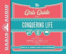 The Girls' Guide to Conquering Life (Library Edition): How to Ace an Interview, Change a Tire, Talk to a Guy, & 97 Other Skills You Need to Thrive