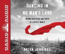 Dancing in No Man's Land (Library Edition): Moving with Peace and Truth in a Hostile World
