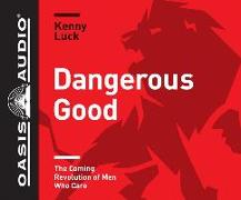Dangerous Good (Library Edition): The Coming Revolution of Men Who Care