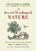The Secret Wisdom of Nature: Trees, Animals, and the Extraordinary Balance of All Living Things --- Stories from Science and Observation