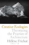 Creative Ecologies: Theorizing the Practice of Architecture