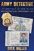 Army Detective: Life and Times of Dick Miller: Retired Special Agent US Army Criminal Investigation Division (Cid)