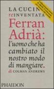 La cucina reinventata. Ferran Adrià: l'uomo che ha cambiato il nostro modo di mangiare