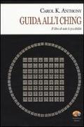 I Ching. Guida all'I Ching. Il libro di tutte le possibilità