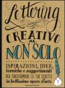 Lettering creativo ma non solo. Ispirazioni, idee, tecniche e suggerimenti per trasformare le tue scritte in bellissime opere d'arte