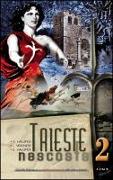 Trieste nascosta. Raccolta illustrata di curiosità sconosciute della città e dintorni
