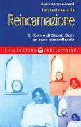 Iniziazione alla reincarnazione. Il ritorno di Shanti Devi: un caso straordinario