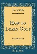 How to Learn Golf (Classic Reprint)