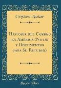 Historia del Correo en América (Notas y Documentos para Su Estudio) (Classic Reprint)