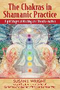 The Chakras in Shamanic Practice: Eight Stages of Healing and Transformation