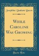 While Caroline Was Growing (Classic Reprint)