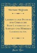 Lehrbuch der Botanik zum Gebrauche Beim Unterricht an Schulen und Höheren Lehranstalten (Classic Reprint)