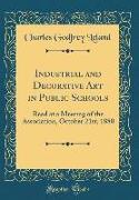 Industrial and Decorative Art in Public Schools: Read at a Meeting of the Association, October 21st, 1880 (Classic Reprint)