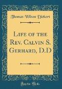 Life of the REV. Calvin S. Gerhard, D.D (Classic Reprint)