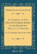 An Address to Our Fellow-Citizens Issued by the Quarterly Meeting of Friends: Held in Philadelphia, Eleventh Mo. 5, 1894 (Classic Reprint)