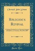 Religious Revival: A Sermon Preached in the Reform Synagogue at Bradford, on Saturday, May 29th, 1897 (Classic Reprint)