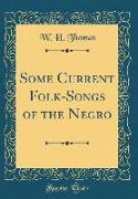 Some Current Folk-Songs of the Negro (Classic Reprint)