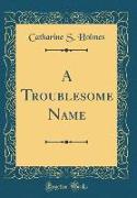 A Troublesome Name (Classic Reprint)