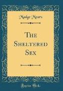 The Sheltered Sex (Classic Reprint)