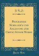 Biographie Schiller's Und Anleitung Zur Critic Seiner Werke (Classic Reprint)