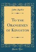 To the Orangemen of Kingston (Classic Reprint)