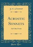 Acrostic Sonnets: And Other Poems (Classic Reprint)