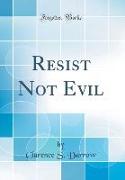 Resist Not Evil (Classic Reprint)