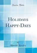 Holidays Happy-Days (Classic Reprint)