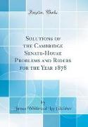 Solutions of the Cambridge Senate-House Problems and Riders for the Year 1878 (Classic Reprint)