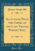 Selections from the Papers of the Late Thomas Wright Hill (Classic Reprint)